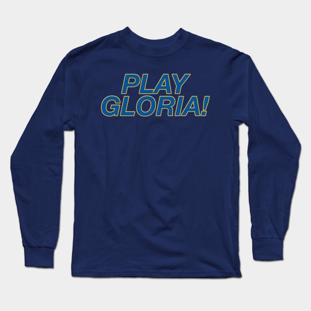 Play Gloria! Long Sleeve T-Shirt by BlimpCo